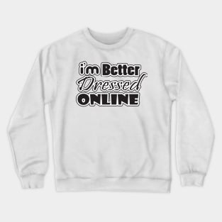 i'm better dressed online Crewneck Sweatshirt